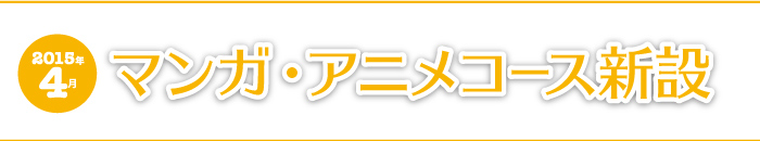 2015年4月 マンガ・アニメコース新設